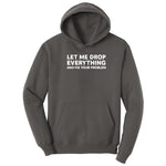 Let Me Drop Everything and Fix Your Problem - Mens & Ladies T-Shirt Hoodie - Charcoal