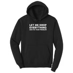 Let Me Drop Everything and Fix Your Problem - Mens & Ladies T-Shirt Hoodie - Jet Black