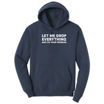 Let Me Drop Everything and Fix Your Problem - Mens & Ladies T-Shirt Hoodie - Navy