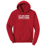 Let Me Drop Everything and Fix Your Problem - Mens & Ladies T-Shirt Hoodie - Red