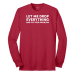 Let Me Drop Everything and Fix Your Problem - Mens & Ladies T-Shirt Long Sleeve Tee - Red