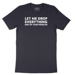 Let Me Drop Everything and Fix Your Problem - Mens & Ladies T-Shirt Short Sleeve Tee - Deep Navy