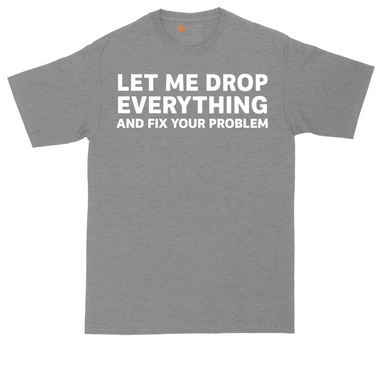 Let Me Drop Everything and Fix Your Problem tall t-shirt for men in Dark Heather Grey