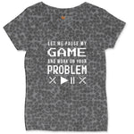 Let Me Pause My Game and Work on Your Problem Ladies Curvy Tee - Black Leopard