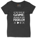 Let Me Pause My Game and Work on Your Problem Ladies Curvy Tee - Black