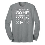 Let Me Pause My Game and Work on Your Problem Long Sleeve Tee - Athletic Grey