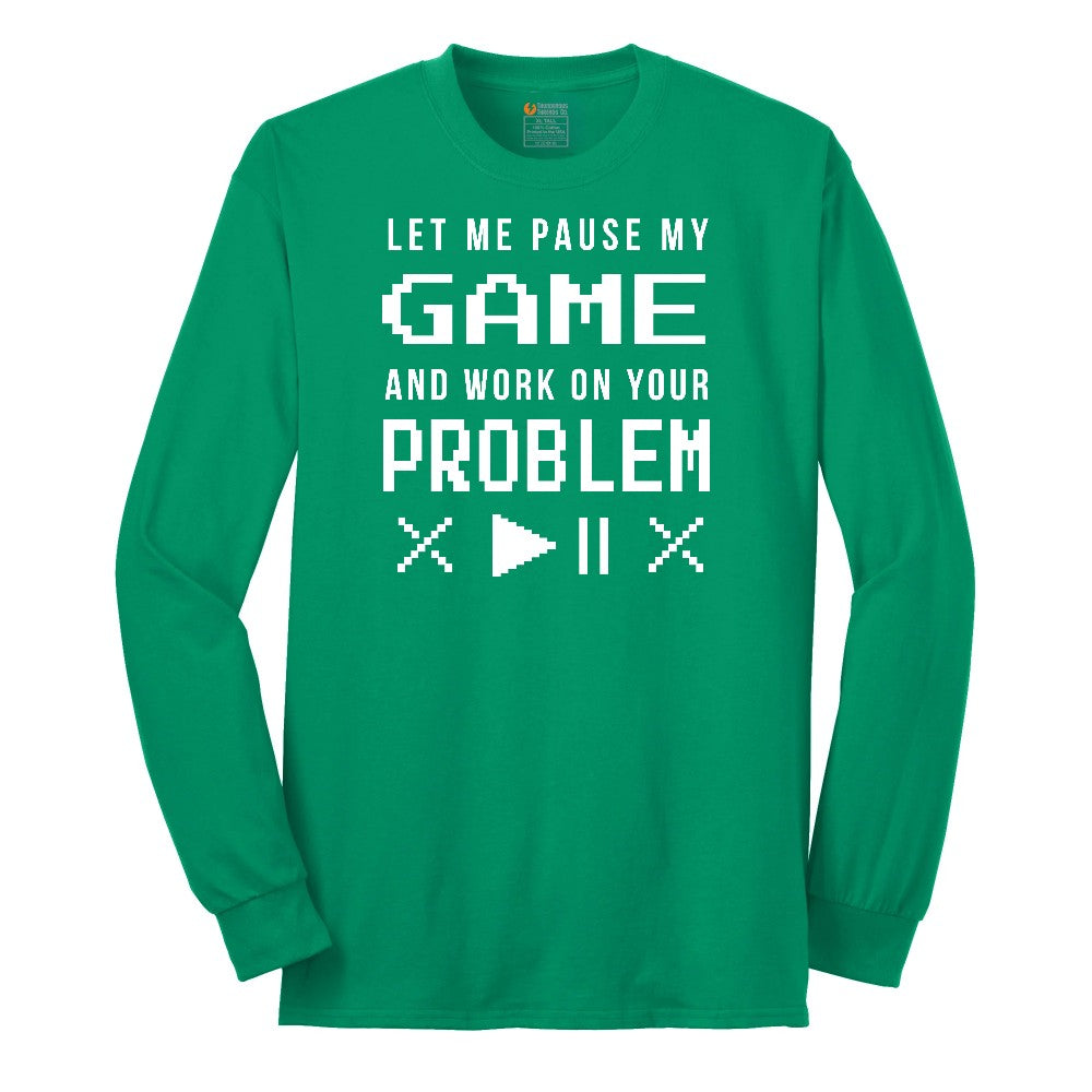 Let Me Pause My Game and Work on Your Problem Long Sleeve Tee - Kelly Green