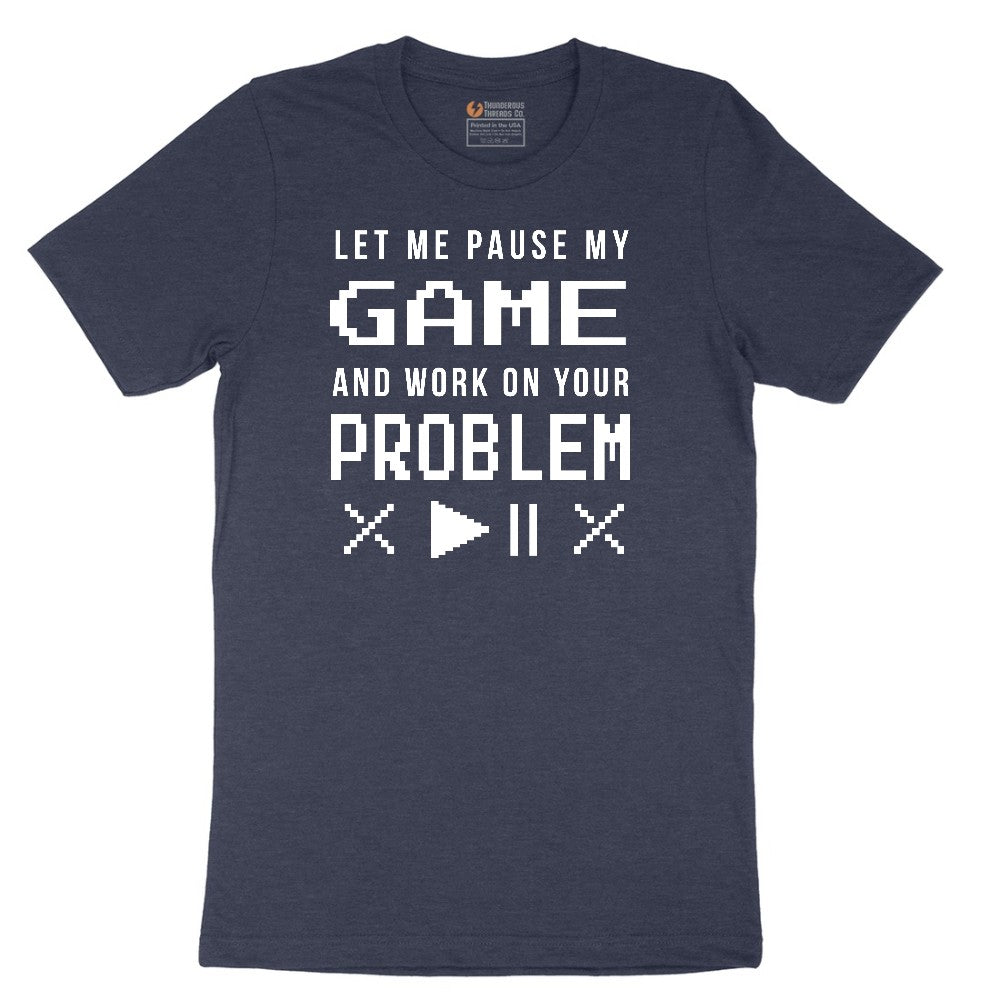 Let Me Pause My Game and Work on Your Problem Short Sleeve Tee - Heather Navy