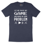 Let Me Pause My Game and Work on Your Problem Short Sleeve Tee - Heather Navy