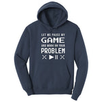 Let Me Pause My Game and Work on Your Problem - Mens & Ladies T-Shirt Hoodie - Navy