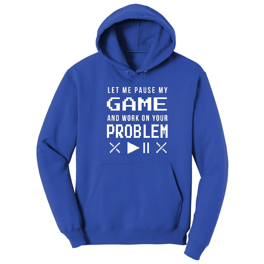 Let Me Pause My Game and Work on Your Problem - Mens & Ladies T-Shirt Hoodie - True Royal