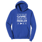 Let Me Pause My Game and Work on Your Problem - Mens & Ladies T-Shirt Hoodie - True Royal