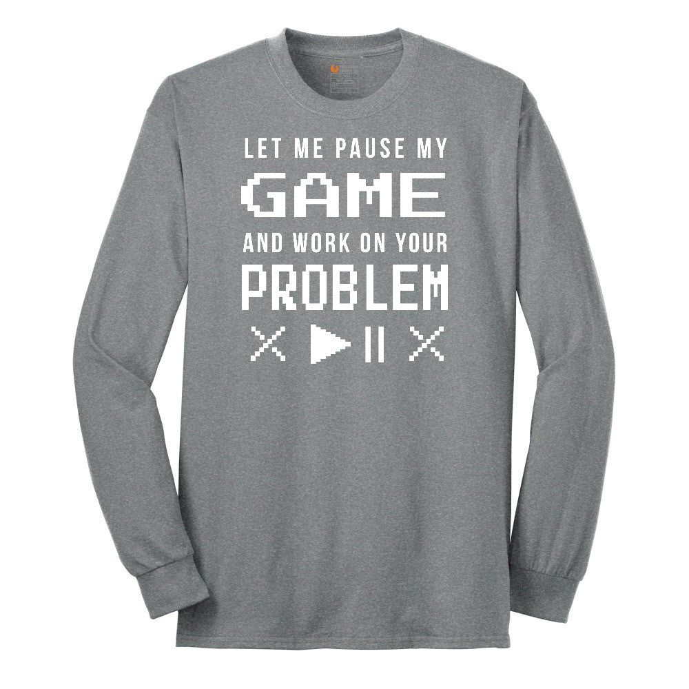 Let Me Pause My Game and Work on Your Problem - Mens & Ladies T-Shirt Long Sleeve Tee - Athletic Grey
