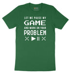 Let Me Pause My Game and Work on Your Problem - Mens & Ladies T-Shirt Short Sleeve Tee - Athletic Kelly