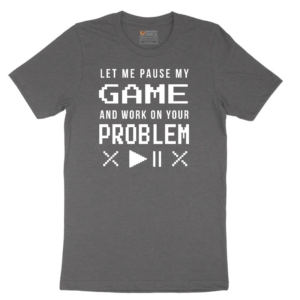 Let Me Pause My Game and Work on Your Problem - Mens & Ladies T-Shirt Short Sleeve Tee - Dark Heather Grey