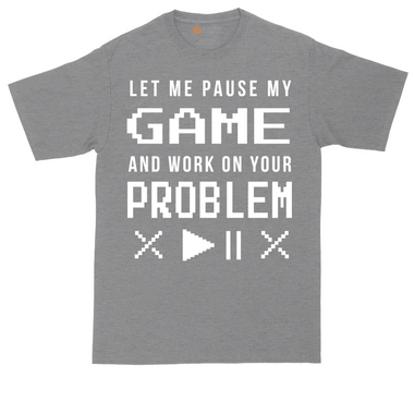 Let Me Pause My Game and Work on Your Problem tall t-shirt for men in Heather Navy