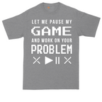 Let Me Pause My Game and Work on Your Problem tall t-shirt for men in Athletic Heather