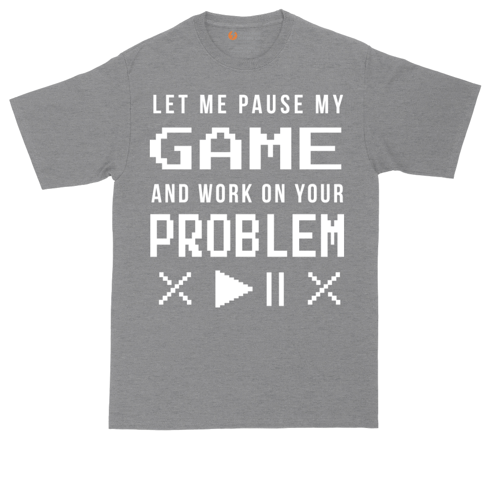 Let Me Pause My Game and Work on Your Problem tall t-shirt for men in Athletic Heather