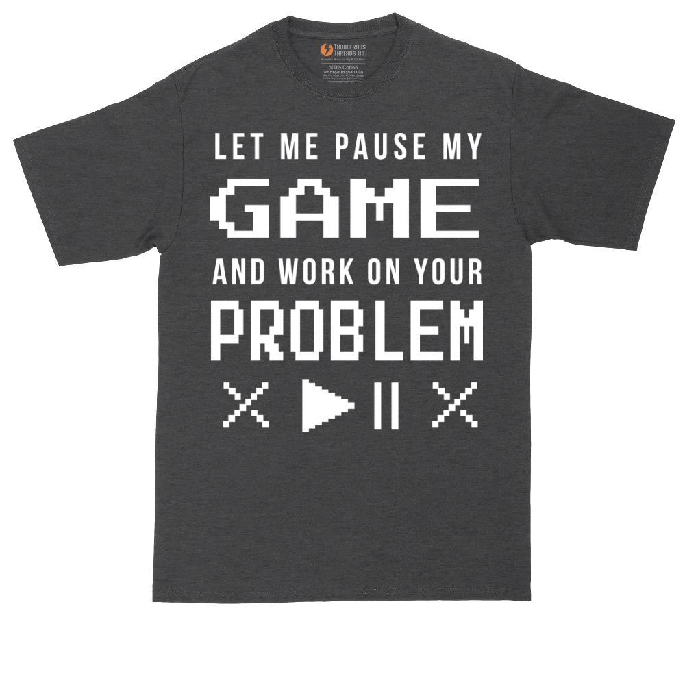 Let Me Pause My Game and Work on Your Problem tall t-shirt for men in Dark Heather Grey