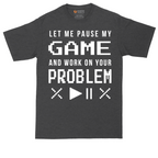Let Me Pause My Game and Work on Your Problem tall t-shirt for men in Dark Heather Grey