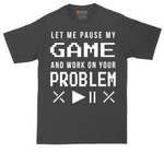 Let Me Pause My Game and Work on Your Problem tall t-shirt for men in Dark Heather Grey