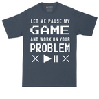 Let Me Pause My Game and Work on Your Problem tall t-shirt for men in Heather Navy