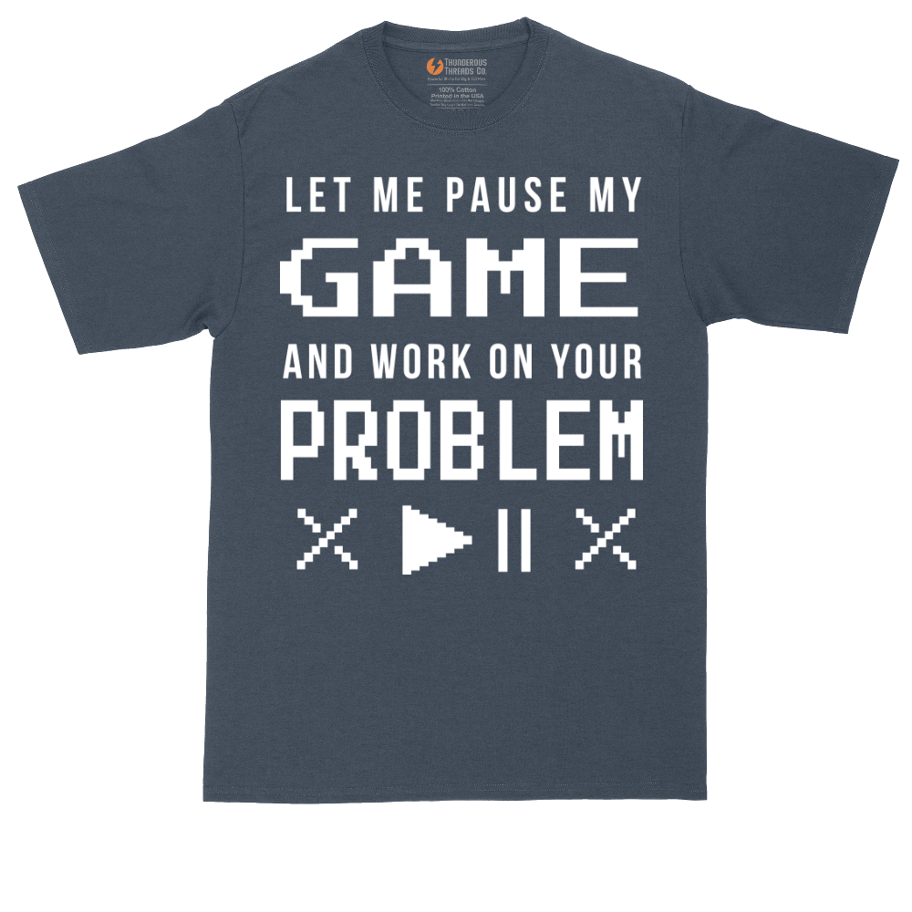Let Me Pause My Game and Work on Your Problem tall t-shirt for men in Heather Navy