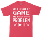 Let Me Pause My Game and Work on Your Problem tall t-shirt for men in Heather Red