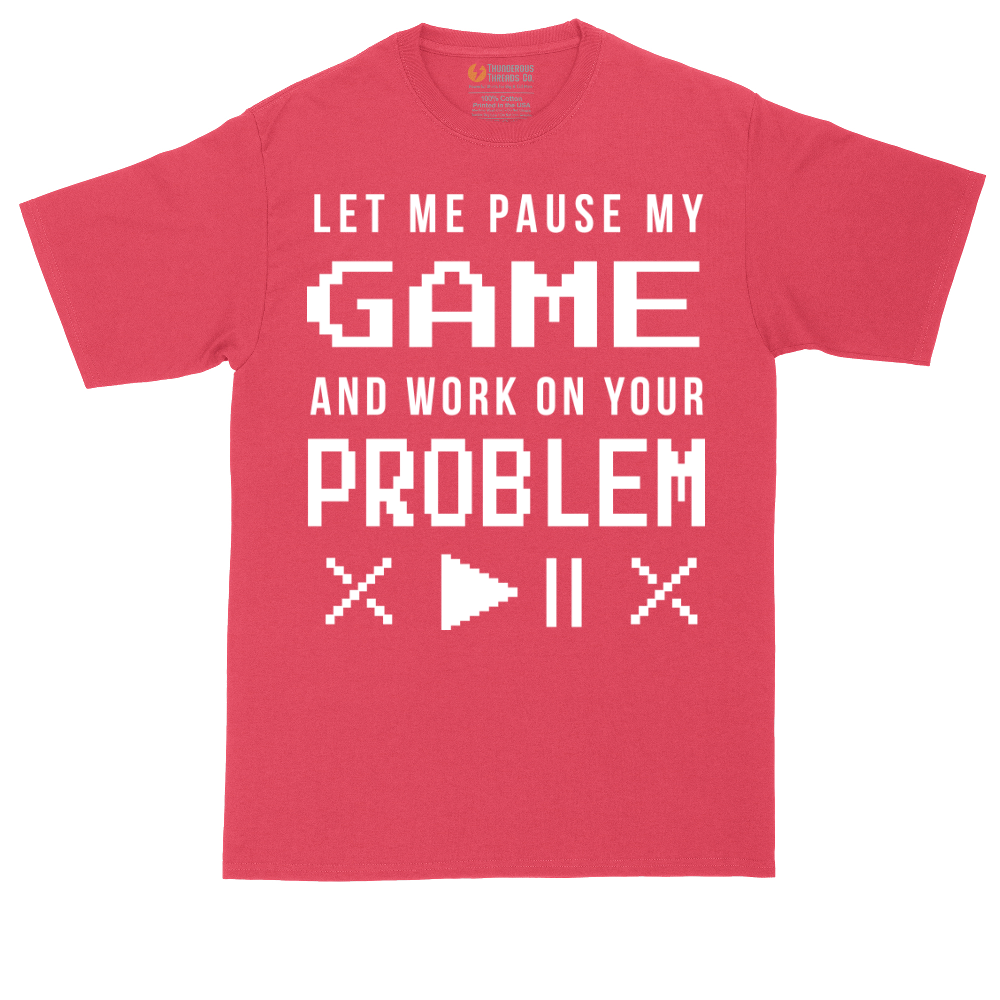 Let Me Pause My Game and Work on Your Problem tall t-shirt for men in Heather Red