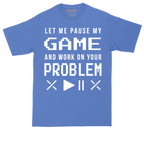 Let Me Pause My Game and Work on Your Problem tall t-shirt for men in Heather Royal