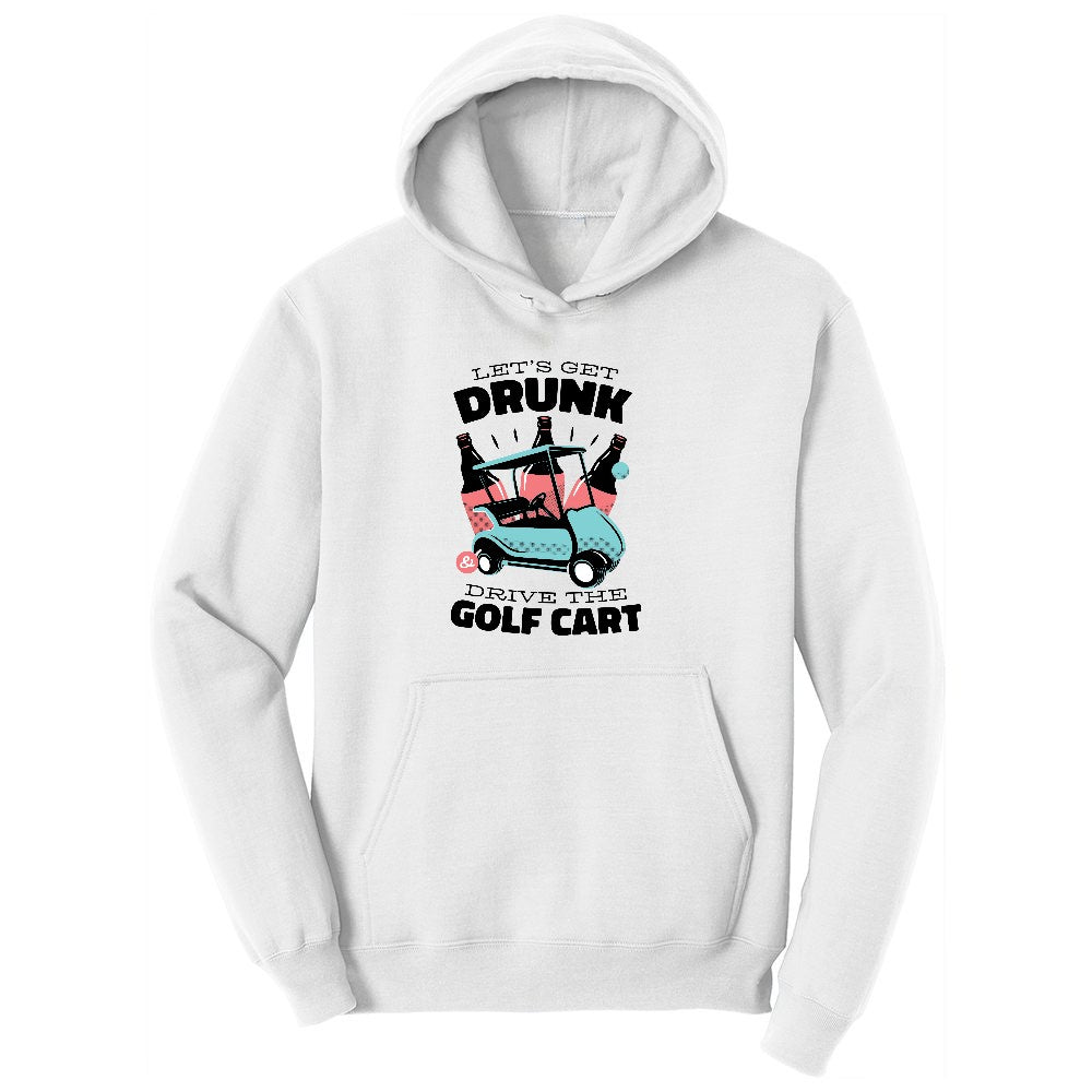 Lets Get Drunk and Drive the Golf Cart Ladies Hoodie - White
