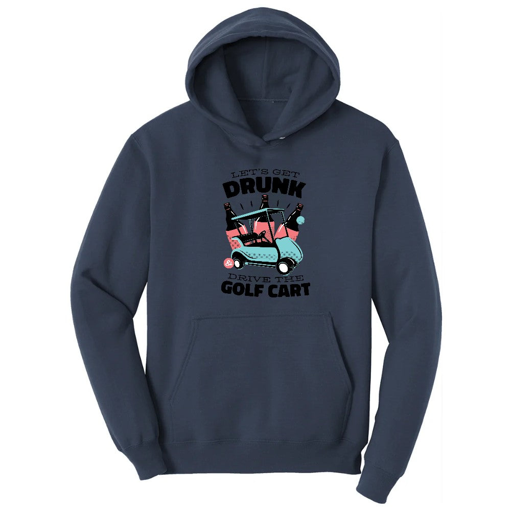 Lets Get Drunk and Drive the Golf Cart Hoodie - Navy
