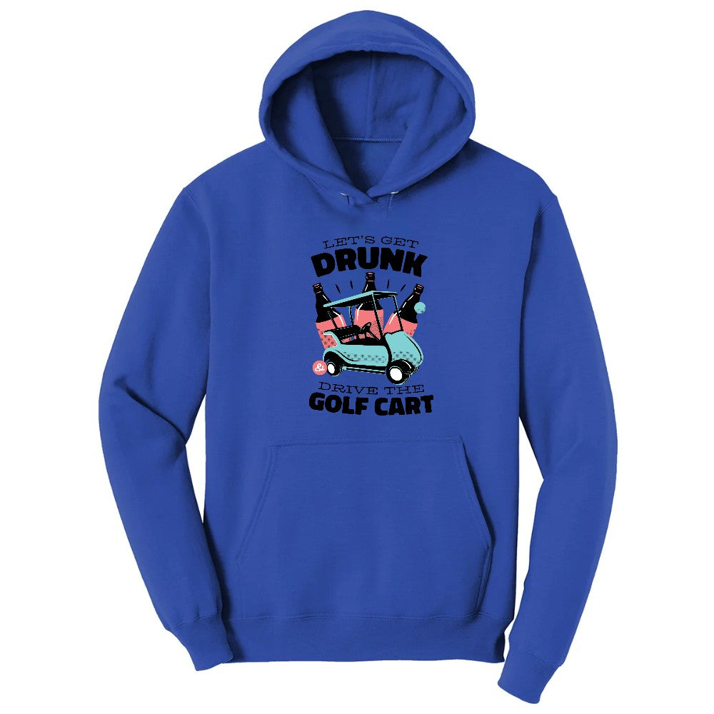 Lets Get Drunk and Drive the Golf Cart Hoodie - True Royal