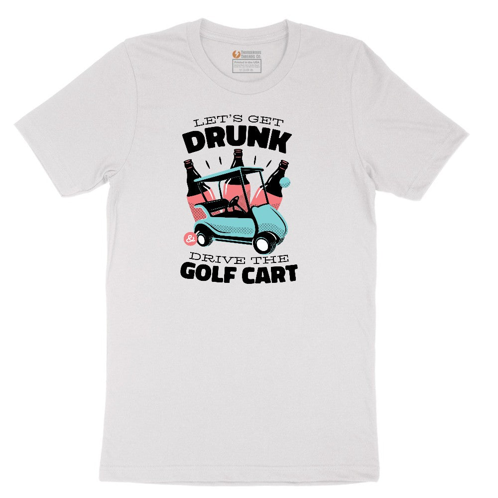 Lets Get Drunk and Drive the Golf Cart Short Sleeve Tee - White
