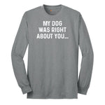 My Dog was Right About You Long Sleeve Tee - Athletic Grey