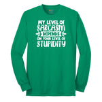 My Level of Sarcasm Depends on Your Level of Stupidity - Mens & Ladies T-Shirt Long Sleeve Tee - Kelly Green