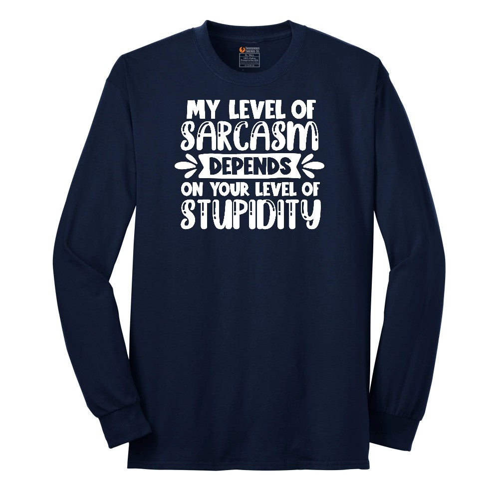 My Level of Sarcasm Depends on Your Level of Stupidity - Mens & Ladies T-Shirt Long Sleeve Tee - Navy