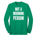 Not a Morning Person - Mens & Ladies T-Shirt Long Sleeve Tee - Kelly Green