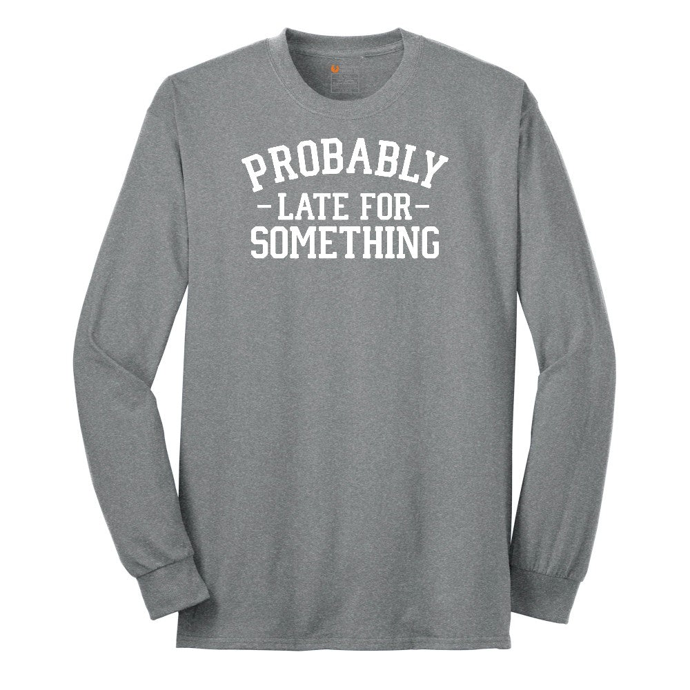 Probably Late for Something - Mens & Ladies T-Shirt Long Sleeve Tee - Athletic Grey
