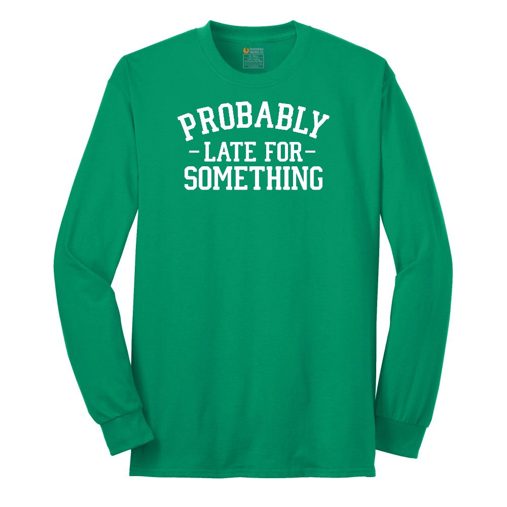 Probably Late for Something - Mens & Ladies T-Shirt Long Sleeve Tee - Kelly Green
