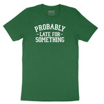 Probably Late for Something - Mens & Ladies T-Shirt Short Sleeve Tee - Athletic Kelly