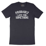 Probably Late for Something - Mens & Ladies T-Shirt Short Sleeve Tee - Deep Navy