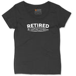 Retired Its Not My Problem Ladies Curvy Tee - Black