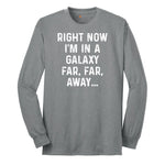 Right Now I'm in a Galaxy Far Far Away - Mens & Ladies T-Shirt Long Sleeve Tee - Athletic Grey