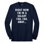 Right Now I'm in a Galaxy Far Far Away - Mens & Ladies T-Shirt Long Sleeve Tee - Navy