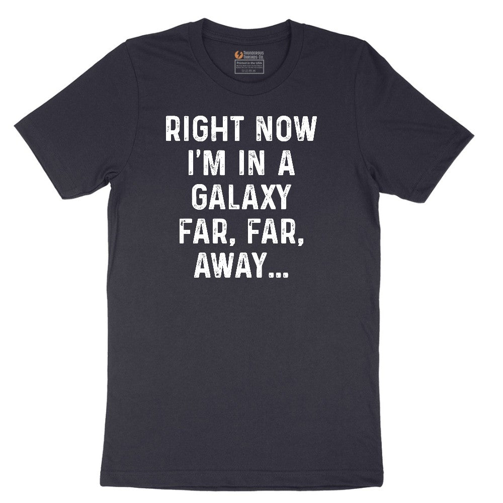 Right Now I'm in a Galaxy Far Far Away - Mens & Ladies T-Shirt Short Sleeve Tee - Deep Navy