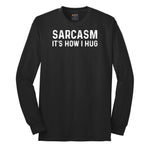 Sarcasm Its How I Hug - Mens & Ladies T-Shirt Long Sleeve Tee - Jet Black