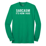 Sarcasm Its How I Hug - Mens & Ladies T-Shirt Long Sleeve Tee - Kelly Green