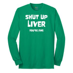 Shut Up Liver Your Fine Long Sleeve Tee - Kelly Green