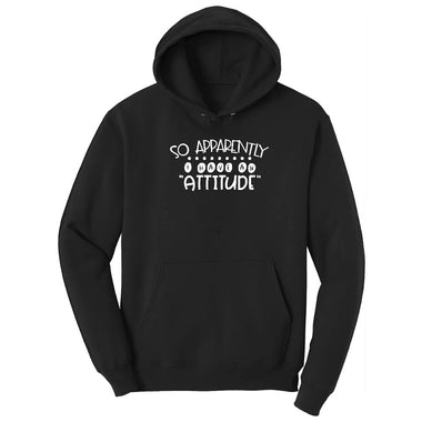 So Apparently I Have an Attitude Hoodie - Jet Black